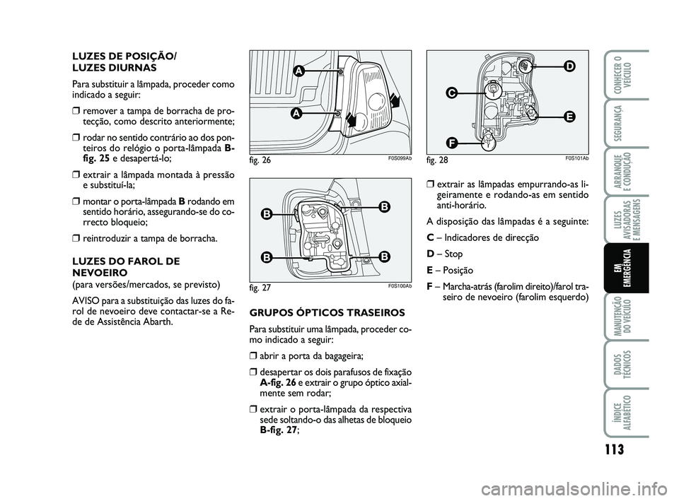 Abarth 500 2014 Manual de Uso e Manutenção (in Portuguese) 113
LUZES
AVISADORAS
E MENSAGENS
MANUTENÇÃO
DO VEÍCULO
DADOS
TÉCNICOS
ÍNDICE
ALFABÉTICO
CONHECER O
VEÍCULO
SEGURANÇA
ARRANQUE
E CONDUÇÃO
EM
EMERGÊNCIA
LUZES DE POSIÇÃO/
LUZES DIURNAS
Pa Abarth 500 2014 Manual de Uso e Manutenção (in Portuguese) 113
LUZES
AVISADORAS
E MENSAGENS
MANUTENÇÃO
DO VEÍCULO
DADOS
TÉCNICOS
ÍNDICE
ALFABÉTICO
CONHECER O
VEÍCULO
SEGURANÇA
ARRANQUE
E CONDUÇÃO
EM
EMERGÊNCIA
LUZES DE POSIÇÃO/
LUZES DIURNAS
Pa