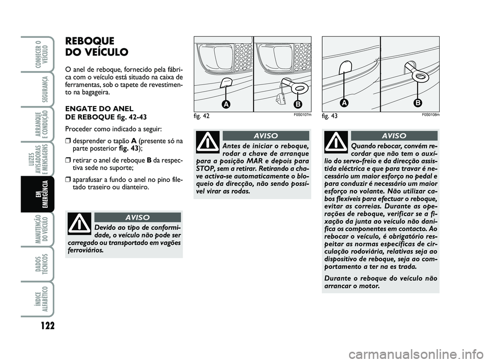 Abarth 500 2014 Manual de Uso e Manutenção (in Portuguese) 122
LUZES
AVISADORAS
E MENSAGENS
MANUTENÇÃO
DO VEÍCULO
DADOS
TÉCNICOS
ÍNDICE
ALFABÉTICO
CONHECER O
VEÍCULO
SEGURANÇA
ARRANQUE
E CONDUÇÃO
EM
EMERGÊNCIA
REBOQUE
DO VEÍCULO
O anel de reb Abarth 500 2014 Manual de Uso e Manutenção (in Portuguese) 122
LUZES
AVISADORAS
E MENSAGENS
MANUTENÇÃO
DO VEÍCULO
DADOS
TÉCNICOS
ÍNDICE
ALFABÉTICO
CONHECER O
VEÍCULO
SEGURANÇA
ARRANQUE
E CONDUÇÃO
EM
EMERGÊNCIA
REBOQUE
DO VEÍCULO
O anel de reb