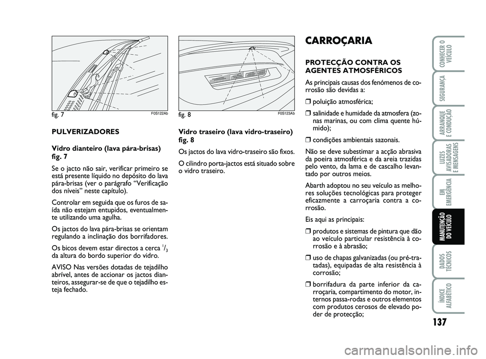 Abarth 500 2014 Manual de Uso e Manutenção (in Portuguese) 137
LUZES
AVISADORAS
E MENSAGENS
DADOS
TÉCNICOS
ÍNDICE
ALFABÉTICO
CONHECER O
VEÍCULO
SEGURANÇA
ARRANQUE
E CONDUÇÃO
EM
EMERGÊNCIA
MANUTENÇÃO
DO VEÍCULO
fig. 7F0S122Abfig. 8F0S123Ab
CARRO Abarth 500 2014 Manual de Uso e Manutenção (in Portuguese) 137
LUZES
AVISADORAS
E MENSAGENS
DADOS
TÉCNICOS
ÍNDICE
ALFABÉTICO
CONHECER O
VEÍCULO
SEGURANÇA
ARRANQUE
E CONDUÇÃO
EM
EMERGÊNCIA
MANUTENÇÃO
DO VEÍCULO
fig. 7F0S122Abfig. 8F0S123Ab
CARRO