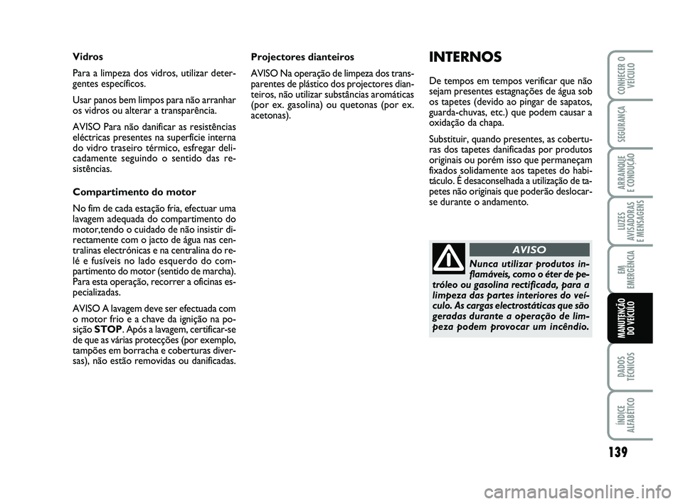 Abarth 500 2014 Manual de Uso e Manutenção (in Portuguese) 139
LUZES
AVISADORAS
E MENSAGENS
DADOS
TÉCNICOS
ÍNDICE
ALFABÉTICO
CONHECER O
VEÍCULO
SEGURANÇA
ARRANQUE
E CONDUÇÃO
EM
EMERGÊNCIA
MANUTENÇÃO
DO VEÍCULO
Projectores dianteiros
AVISO Na ope Abarth 500 2014 Manual de Uso e Manutenção (in Portuguese) 139
LUZES
AVISADORAS
E MENSAGENS
DADOS
TÉCNICOS
ÍNDICE
ALFABÉTICO
CONHECER O
VEÍCULO
SEGURANÇA
ARRANQUE
E CONDUÇÃO
EM
EMERGÊNCIA
MANUTENÇÃO
DO VEÍCULO
Projectores dianteiros
AVISO Na ope