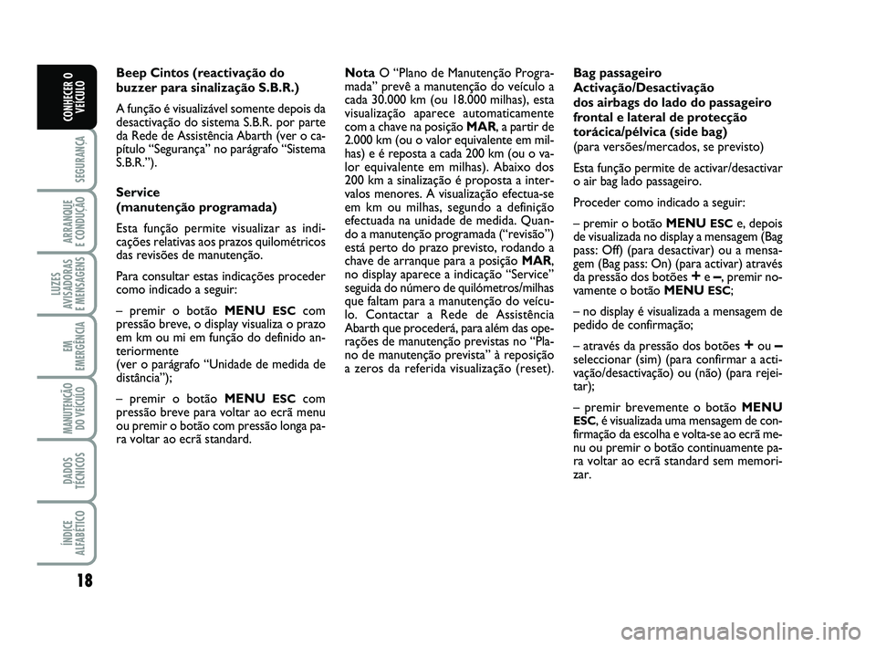 Abarth 500 2013  Manual de Uso e Manutenção (in Portuguese) 18
SEGURANÇA
ARRANQUE 
E CONDUÇÃO
LUZES
AVISADORAS 
E MENSAGENS
EM
EMERGÊNCIA
MANUTENÇÃO
DO VEÍCULO
DADOS
TÉCNICOS
ÍNDICE
ALFABÉTICO
CONHECER O
VEÍCULO
Beep Cintos (reactivação do
buzzer 