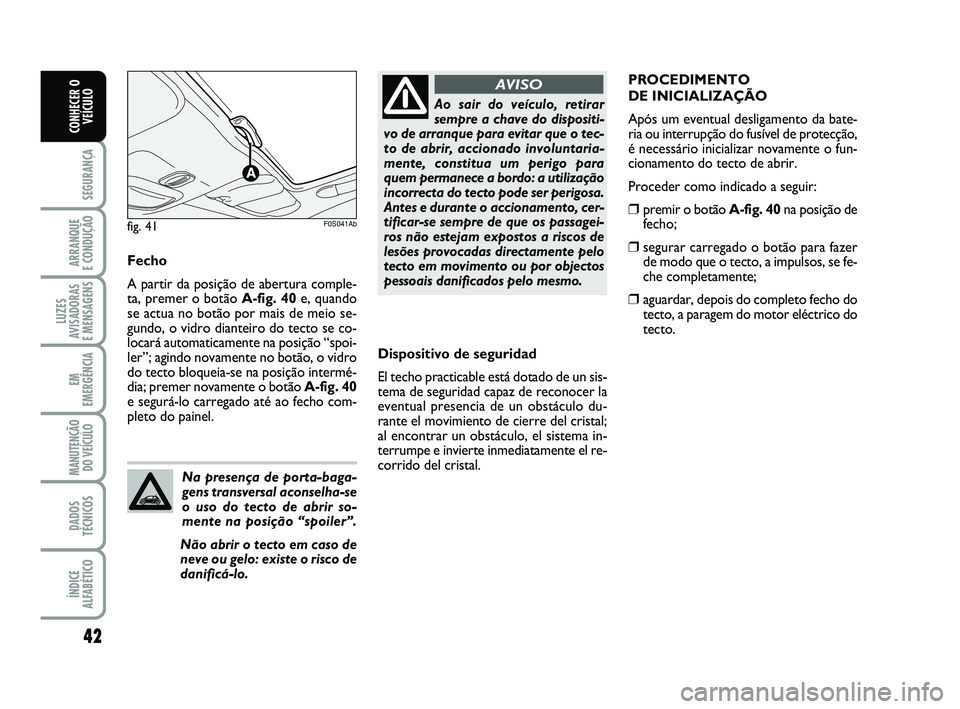 Abarth 500 2013  Manual de Uso e Manutenção (in Portuguese) 42
SEGURANÇA
ARRANQUE 
E CONDUÇÃO
LUZES
AVISADORAS 
E MENSAGENS
EM
EMERGÊNCIA
MANUTENÇÃO
DO VEÍCULO
DADOS
TÉCNICOS
ÍNDICE
ALFABÉTICO
CONHECER O
VEÍCULO
Dispositivo de seguridad
El techo pra