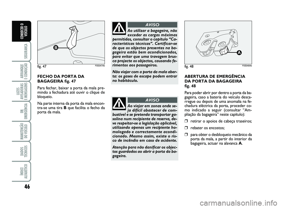 Abarth 500 2014  Manual de Uso e Manutenção (in Portuguese) fig. 47F0S047Abfig. 48F0S048Ab
46
SEGURANÇA
ARRANQUE 
E CONDUÇÃO
LUZES
AVISADORAS 
E MENSAGENS
EM
EMERGÊNCIA
MANUTENÇÃO
DO VEÍCULO
DADOS
TÉCNICOS
ÍNDICE
ALFABÉTICO
CONHECER O
VEÍCULO
FECHO 