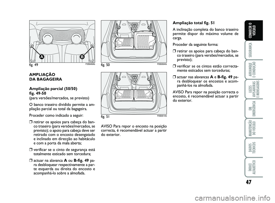 Abarth 500 2013  Manual de Uso e Manutenção (in Portuguese) 47
SEGURANÇA
ARRANQUE 
E CONDUÇÃO
LUZES
AVISADORAS 
E MENSAGENS
EM
EMERGÊNCIA
MANUTENÇÃO
DO VEÍCULO
DADOS
TÉCNICOS
ÍNDICE
ALFABÉTICO
CONHECER O
VEÍCULO
AMPLIAÇÃO 
DA BAGAGEIRA
Ampliação