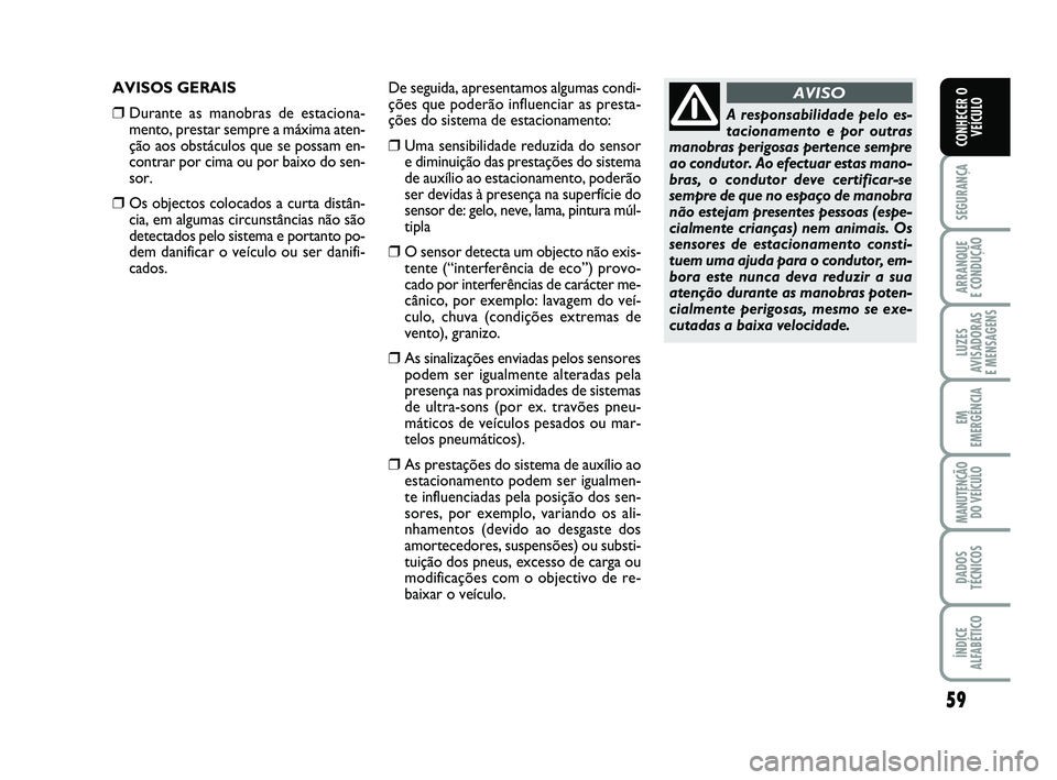 Abarth 500 2013 Manual de Uso e Manutenção (in Portuguese) 59
SEGURANÇA
ARRANQUE
E CONDUÇÃO
LUZES
AVISADORAS
E MENSAGENS
EM
EMERGÊNCIA
MANUTENÇÃO
DO VEÍCULO
DADOS
TÉCNICOS
ÍNDICE
ALFABÉTICO
CONHECER O
VEÍCULO
AVISOS GERAIS
❒Durante as manobras Abarth 500 2013 Manual de Uso e Manutenção (in Portuguese) 59
SEGURANÇA
ARRANQUE
E CONDUÇÃO
LUZES
AVISADORAS
E MENSAGENS
EM
EMERGÊNCIA
MANUTENÇÃO
DO VEÍCULO
DADOS
TÉCNICOS
ÍNDICE
ALFABÉTICO
CONHECER O
VEÍCULO
AVISOS GERAIS
❒Durante as manobras
