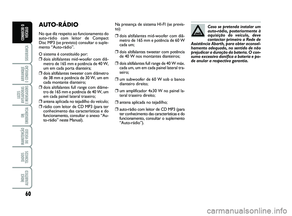 Abarth 500 2014 Manual de Uso e Manutenção (in Portuguese) 60
SEGURANÇA
ARRANQUE
E CONDUÇÃO
LUZES
AVISADORAS
E MENSAGENS
EM
EMERGÊNCIA
MANUTENÇÃO
DO VEÍCULO
DADOS
TÉCNICOS
ÍNDICE
ALFABÉTICO
CONHECER O
VEÍCULO
Na presença de sistema HI-FI (se pre Abarth 500 2014 Manual de Uso e Manutenção (in Portuguese) 60
SEGURANÇA
ARRANQUE
E CONDUÇÃO
LUZES
AVISADORAS
E MENSAGENS
EM
EMERGÊNCIA
MANUTENÇÃO
DO VEÍCULO
DADOS
TÉCNICOS
ÍNDICE
ALFABÉTICO
CONHECER O
VEÍCULO
Na presença de sistema HI-FI (se pre