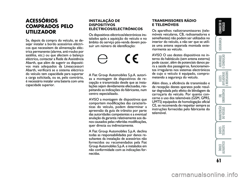 Abarth 500 2014 Manual de Uso e Manutenção (in Portuguese) 61
SEGURANÇA
ARRANQUE
E CONDUÇÃO
LUZES
AVISADORAS
E MENSAGENS
EM
EMERGÊNCIA
MANUTENÇÃO
DO VEÍCULO
DADOS
TÉCNICOS
ÍNDICE
ALFABÉTICO
CONHECER O
VEÍCULO
INSTALAÇÃO DE
DISPOSITIVOS
ELÉCTRI Abarth 500 2014 Manual de Uso e Manutenção (in Portuguese) 61
SEGURANÇA
ARRANQUE
E CONDUÇÃO
LUZES
AVISADORAS
E MENSAGENS
EM
EMERGÊNCIA
MANUTENÇÃO
DO VEÍCULO
DADOS
TÉCNICOS
ÍNDICE
ALFABÉTICO
CONHECER O
VEÍCULO
INSTALAÇÃO DE
DISPOSITIVOS
ELÉCTRI