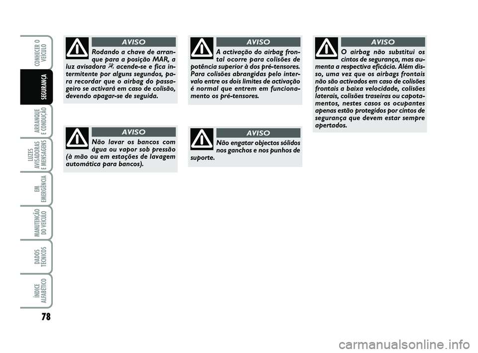 Abarth 500 2014 Manual de Uso e Manutenção (in Portuguese) 78
ARRANQUE
E CONDUÇÃO
LUZES
AVISADORAS
E MENSAGENS
EM
EMERGÊNCIA
MANUTENÇÃO
DO VEÍCULO
DADOS
TÉCNICOS
ÍNDICE
ALFABÉTICO
CONHECER O
VEÍCULO
SEGURANÇA
Não lavar os bancos com
água ou va Abarth 500 2014 Manual de Uso e Manutenção (in Portuguese) 78
ARRANQUE
E CONDUÇÃO
LUZES
AVISADORAS
E MENSAGENS
EM
EMERGÊNCIA
MANUTENÇÃO
DO VEÍCULO
DADOS
TÉCNICOS
ÍNDICE
ALFABÉTICO
CONHECER O
VEÍCULO
SEGURANÇA
Não lavar os bancos com
água ou va