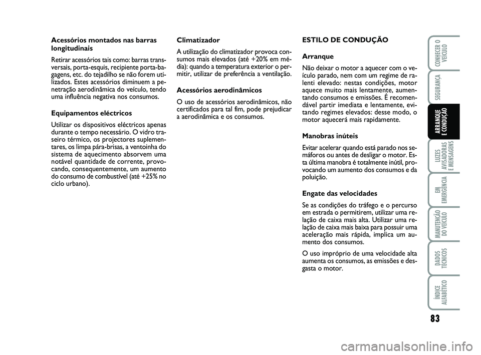 Abarth 500 2014 Manual de Uso e Manutenção (in Portuguese) 83
LUZES
AVISADORAS
E MENSAGENS
EM
EMERGÊNCIA
MANUTENÇÃO
DO VEÍCULO
DADOS
TÉCNICOS
ÍNDICE
ALFABÉTICO
CONHECER O
VEÍCULO
SEGURANÇA
ARRANQUE
E CONDUÇÃO
Climatizador
A utilização do climat Abarth 500 2014 Manual de Uso e Manutenção (in Portuguese) 83
LUZES
AVISADORAS
E MENSAGENS
EM
EMERGÊNCIA
MANUTENÇÃO
DO VEÍCULO
DADOS
TÉCNICOS
ÍNDICE
ALFABÉTICO
CONHECER O
VEÍCULO
SEGURANÇA
ARRANQUE
E CONDUÇÃO
Climatizador
A utilização do climat
