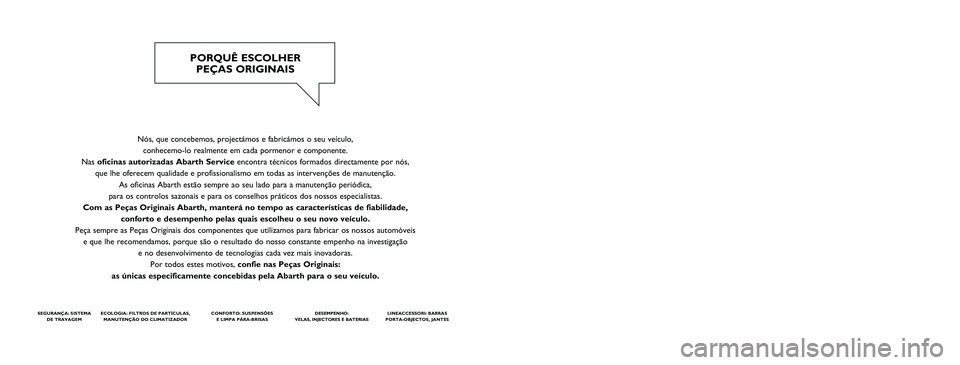 Abarth 500 2015 Manual de Uso e Manutenção (in Portuguese) Nós, que concebemos, projectámos e fabricámos o seu veículo,
conhecemo-lo realmente em cada pormenor e componente.
Nas oficinas autorizadas Abarth Serviceencontra técnicos formados directamente Abarth 500 2015 Manual de Uso e Manutenção (in Portuguese) Nós, que concebemos, projectámos e fabricámos o seu veículo,
conhecemo-lo realmente em cada pormenor e componente.
Nas oficinas autorizadas Abarth Serviceencontra técnicos formados directamente