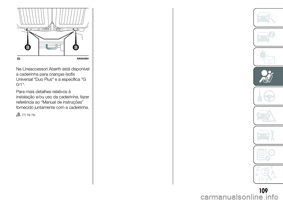 Abarth 500 2015 Manual de Uso e Manutenção (in Portuguese) Na Lineaccessori Abarth está disponível
a cadeirinha para crianças Isofix
Universal "Duo Plus" e a específica "G
0/1".
Para mais detalhes relativos à
instalação e/ou uso da cade Abarth 500 2015 Manual de Uso e Manutenção (in Portuguese) Na Lineaccessori Abarth está disponível
a cadeirinha para crianças Isofix
Universal "Duo Plus" e a específica "G
0/1".
Para mais detalhes relativos à
instalação e/ou uso da cade
