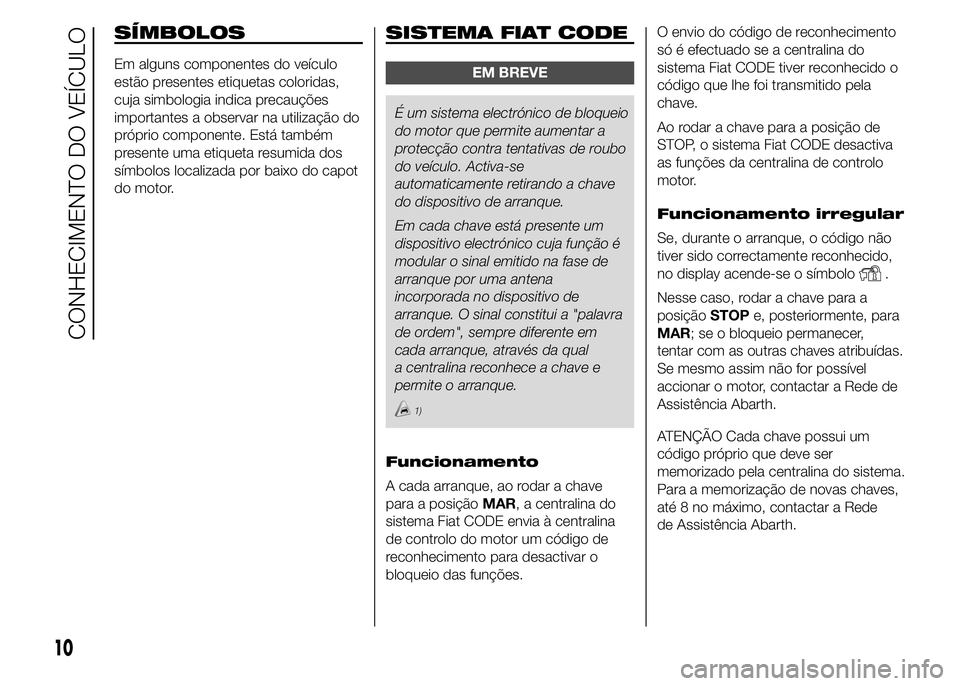 Abarth 500 2015 Manual de Uso e Manutenção (in Portuguese) SÍMBOLOS
Em alguns componentes do veículo
estão presentes etiquetas coloridas,
cuja simbologia indica precauções
importantes a observar na utilização do
próprio componente. Está também
prese Abarth 500 2015 Manual de Uso e Manutenção (in Portuguese) SÍMBOLOS
Em alguns componentes do veículo
estão presentes etiquetas coloridas,
cuja simbologia indica precauções
importantes a observar na utilização do
próprio componente. Está também
prese