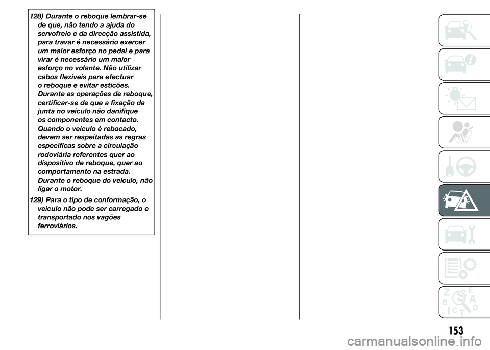 Abarth 500 2016  Manual de Uso e Manutenção (in Portuguese) 128) Durante o reboque lembrar-se
de que, não tendo a ajuda do
servofreio e da direcção assistida,
para travar é necessário exercer
um maior esforço no pedal e para
virar é necessário um maior