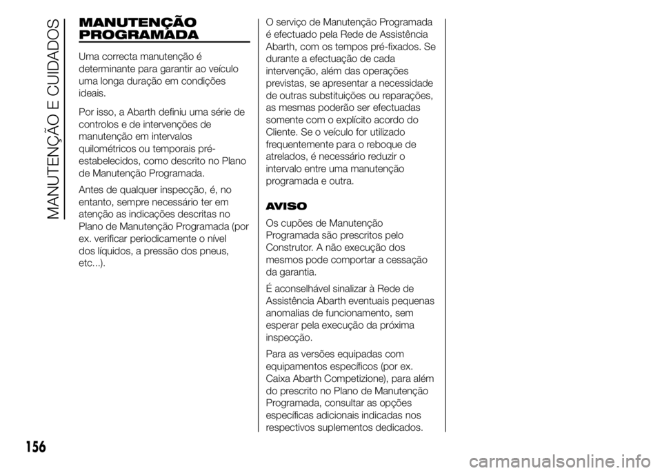 Abarth 500 2016  Manual de Uso e Manutenção (in Portuguese) MANUTENÇÃO
PROGRAMADA
Uma correcta manutenção é
determinante para garantir ao veículo
uma longa duração em condições
ideais.
Por isso, a Abarth definiu uma série de
controlos e de interven