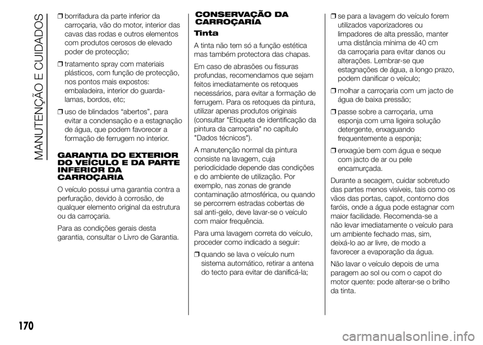 Abarth 500 2016 Manual de Uso e Manutenção (in Portuguese) ❒borrifadura da parte inferior da
carroçaria, vão do motor, interior das
cavas das rodas e outros elementos
com produtos cerosos de elevado
poder de protecção;
❒tratamento spray com materiais
Abarth 500 2016 Manual de Uso e Manutenção (in Portuguese) ❒borrifadura da parte inferior da
carroçaria, vão do motor, interior das
cavas das rodas e outros elementos
com produtos cerosos de elevado
poder de protecção;
❒tratamento spray com materiais