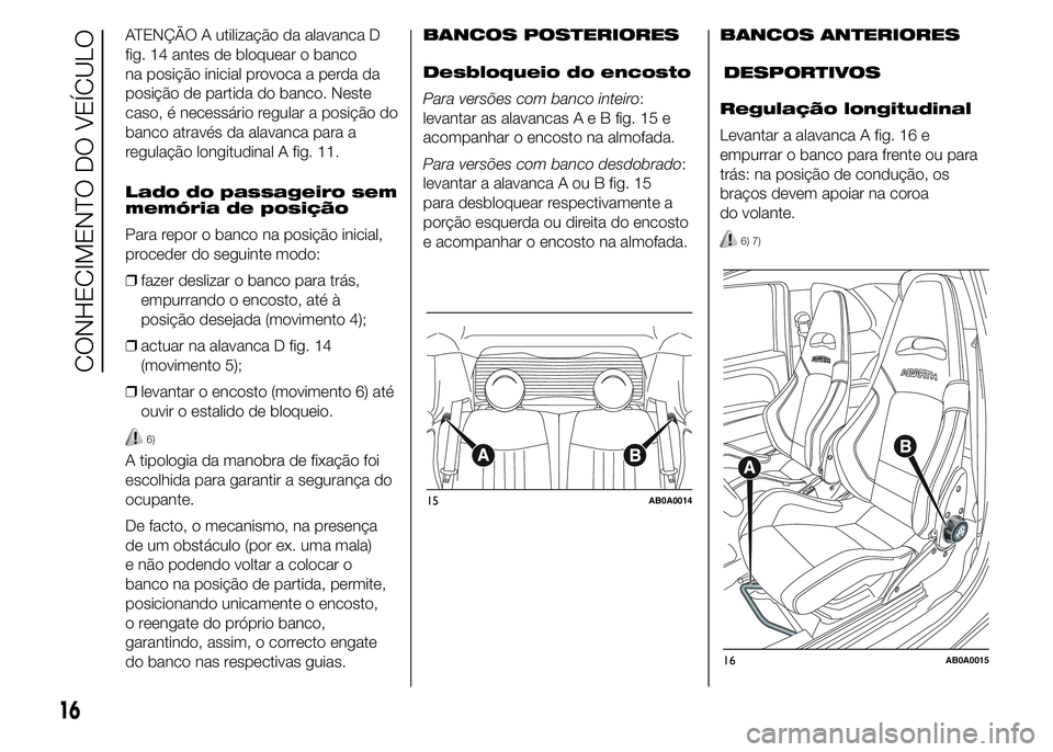 Abarth 500 2015 Manual de Uso e Manutenção (in Portuguese) ATENÇÃO A utilização da alavanca D
fig. 14 antes de bloquear o banco
na posição inicial provoca a perda da
posição de partida do banco. Neste
caso, é necessário regular a posição do
banco Abarth 500 2015 Manual de Uso e Manutenção (in Portuguese) ATENÇÃO A utilização da alavanca D
fig. 14 antes de bloquear o banco
na posição inicial provoca a perda da
posição de partida do banco. Neste
caso, é necessário regular a posição do
banco