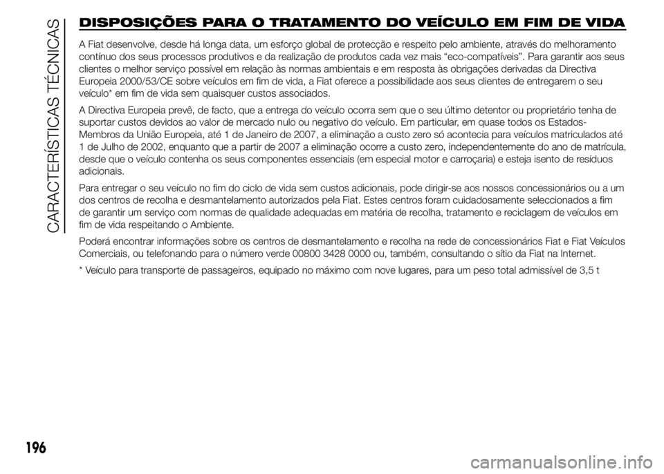 Abarth 500 2016  Manual de Uso e Manutenção (in Portuguese) DISPOSIÇÕES PARA O TRATAMENTO DO VEÍCULO EM FIM DE VIDA
A Fiat desenvolve, desde há longa data, um esforço global de protecção e respeito pelo ambiente, através do melhoramento
contínuo dos s