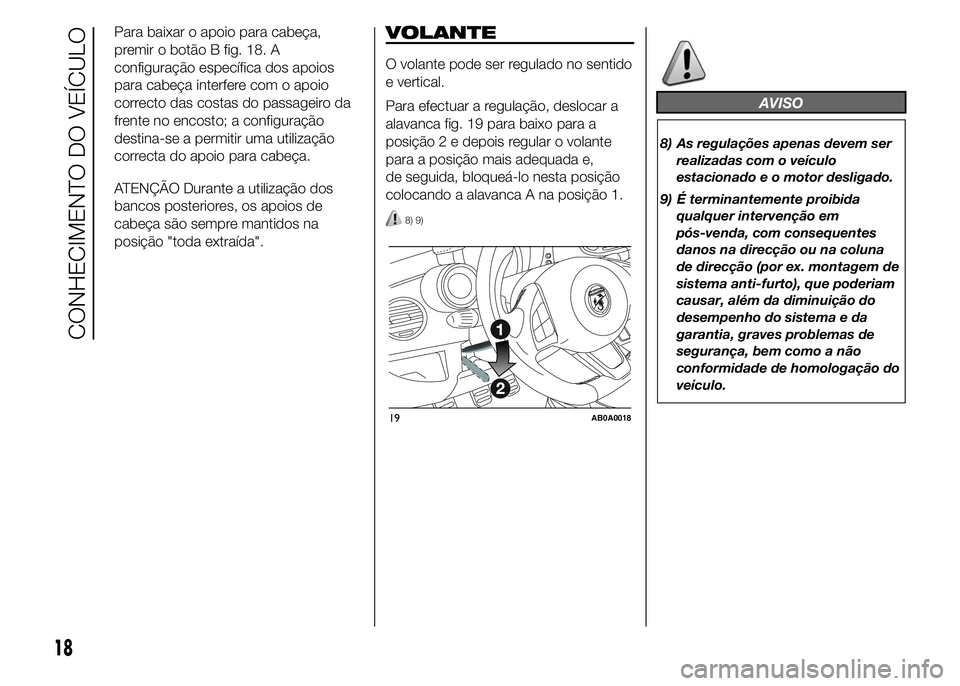 Abarth 500 2015 Manual de Uso e Manutenção (in Portuguese) Para baixar o apoio para cabeça,
premir o botão B fig. 18. A
configuração específica dos apoios
para cabeça interfere com o apoio
correcto das costas do passageiro da
frente no encosto; a config Abarth 500 2015 Manual de Uso e Manutenção (in Portuguese) Para baixar o apoio para cabeça,
premir o botão B fig. 18. A
configuração específica dos apoios
para cabeça interfere com o apoio
correcto das costas do passageiro da
frente no encosto; a config