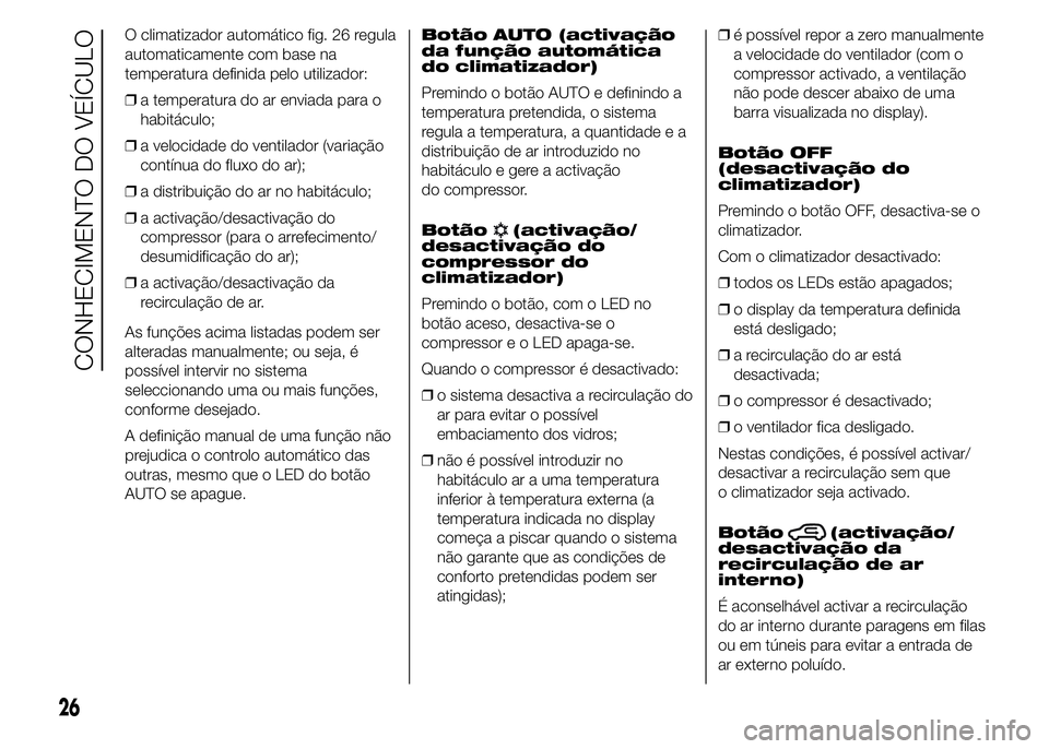 Abarth 500 2015 Manual de Uso e Manutenção (in Portuguese) O climatizador automático fig. 26 regula
automaticamente com base na
temperatura definida pelo utilizador:
❒a temperatura do ar enviada para o
habitáculo;
❒a velocidade do ventilador (variação Abarth 500 2015 Manual de Uso e Manutenção (in Portuguese) O climatizador automático fig. 26 regula
automaticamente com base na
temperatura definida pelo utilizador:
❒a temperatura do ar enviada para o
habitáculo;
❒a velocidade do ventilador (variação