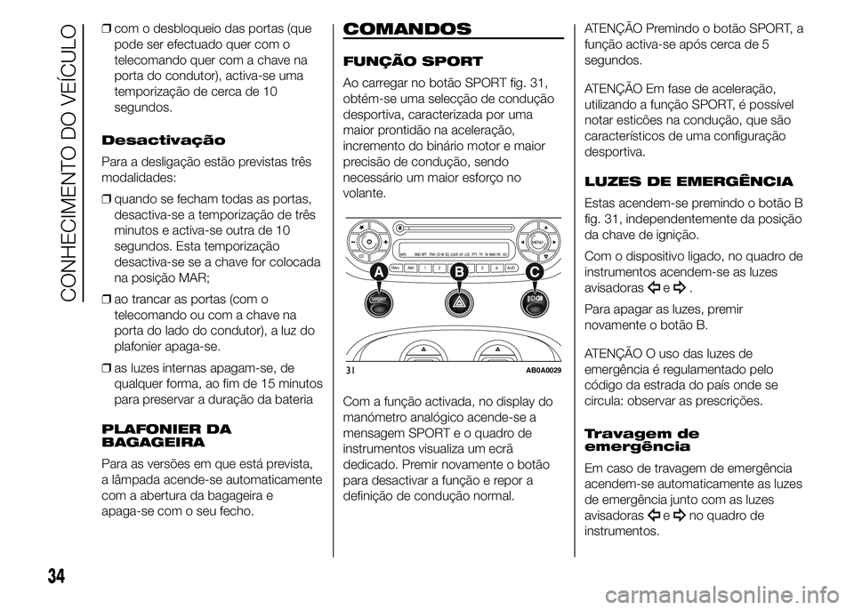 Abarth 500 2015 Manual de Uso e Manutenção (in Portuguese) ❒com o desbloqueio das portas (que
pode ser efectuado quer com o
telecomando quer com a chave na
porta do condutor), activa-se uma
temporização de cerca de 10
segundos.
Desactivação
Para a desli Abarth 500 2015 Manual de Uso e Manutenção (in Portuguese) ❒com o desbloqueio das portas (que
pode ser efectuado quer com o
telecomando quer com a chave na
porta do condutor), activa-se uma
temporização de cerca de 10
segundos.
Desactivação
Para a desli