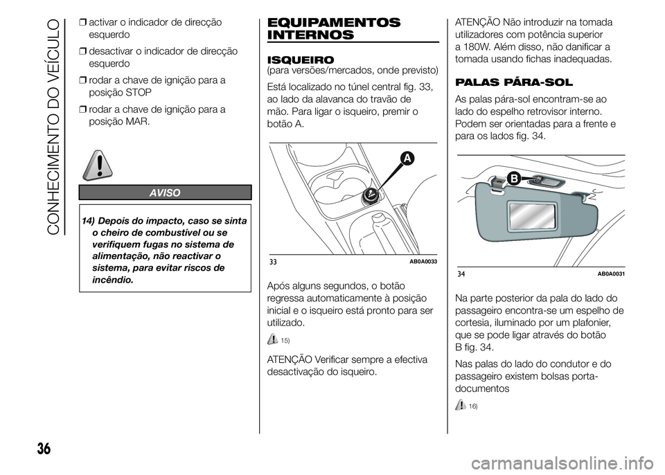 Abarth 500 2015 Manual de Uso e Manutenção (in Portuguese) ❒activar o indicador de direcção
esquerdo
❒desactivar o indicador de direcção
esquerdo
❒rodar a chave de ignição para a
posição STOP
❒rodar a chave de ignição para a
posição MAR.
A Abarth 500 2015 Manual de Uso e Manutenção (in Portuguese) ❒activar o indicador de direcção
esquerdo
❒desactivar o indicador de direcção
esquerdo
❒rodar a chave de ignição para a
posição STOP
❒rodar a chave de ignição para a
posição MAR.
A
