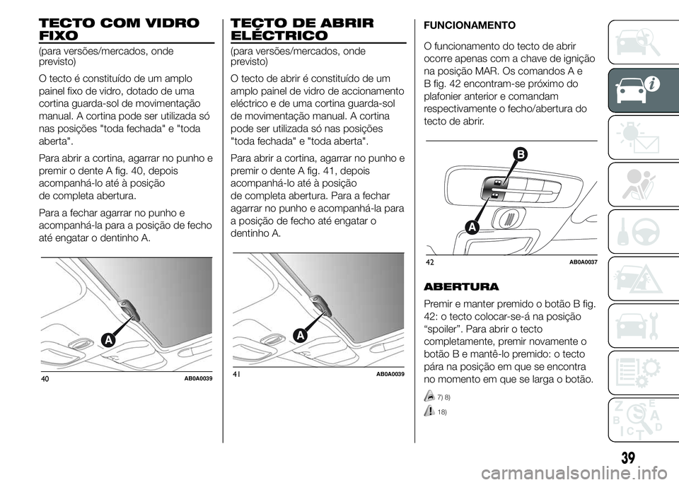 Abarth 500 2015 Manual de Uso e Manutenção (in Portuguese) TECTO COM VIDRO
FIXO
(para versões/mercados, onde
previsto)
O tecto é constituído de um amplo
painel fixo de vidro, dotado de uma
cortina guarda-sol de movimentação
manual. A cortina pode ser uti Abarth 500 2015 Manual de Uso e Manutenção (in Portuguese) TECTO COM VIDRO
FIXO
(para versões/mercados, onde
previsto)
O tecto é constituído de um amplo
painel fixo de vidro, dotado de uma
cortina guarda-sol de movimentação
manual. A cortina pode ser uti