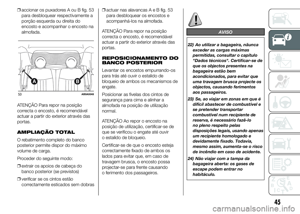 Abarth 500 2015 Manual de Uso e Manutenção (in Portuguese) ❒accionar os puxadores A ou B fig. 53
para desbloquear respectivamente a
porção esquerda ou direita do
encosto e acompanhar o encosto na
almofada.
ATENÇÃO Para repor na posição
correcta o enco Abarth 500 2015 Manual de Uso e Manutenção (in Portuguese) ❒accionar os puxadores A ou B fig. 53
para desbloquear respectivamente a
porção esquerda ou direita do
encosto e acompanhar o encosto na
almofada.
ATENÇÃO Para repor na posição
correcta o enco