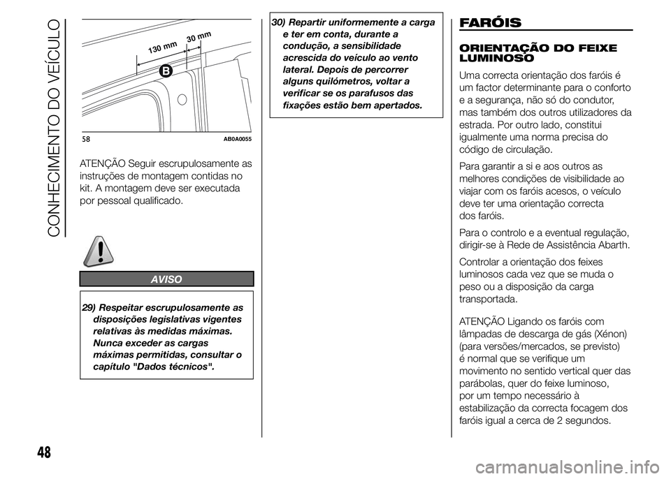 Abarth 500 2015 Manual de Uso e Manutenção (in Portuguese) ATENÇÃO Seguir escrupulosamente as
instruções de montagem contidas no
kit. A montagem deve ser executada
por pessoal qualificado.
AVISO
29) Respeitar escrupulosamente as
disposições legislativas Abarth 500 2015 Manual de Uso e Manutenção (in Portuguese) ATENÇÃO Seguir escrupulosamente as
instruções de montagem contidas no
kit. A montagem deve ser executada
por pessoal qualificado.
AVISO
29) Respeitar escrupulosamente as
disposições legislativas
