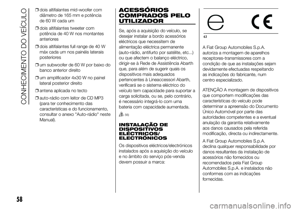 Abarth 500 2015 Manual de Uso e Manutenção (in Portuguese) ❒dois altifalantes mid-woofer com
diâmetro de 165 mm e potência
de 60 W cada um
❒dois altifalantes tweeter com
potência de 40 W nos montantes
anteriores
❒dois altifalantes full range de 40 W
Abarth 500 2015 Manual de Uso e Manutenção (in Portuguese) ❒dois altifalantes mid-woofer com
diâmetro de 165 mm e potência
de 60 W cada um
❒dois altifalantes tweeter com
potência de 40 W nos montantes
anteriores
❒dois altifalantes full range de 40 W
