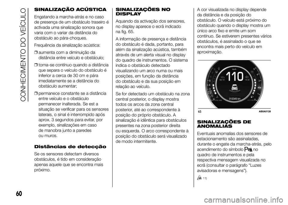 Abarth 500 2015 Manual de Uso e Manutenção (in Portuguese) SINALIZAÇÃO ACÚSTICA
Engatando a marcha-atrás e no caso
de presença de um obstáculo traseiro é
activada uma sinalização sonora que
varia com o variar da distância do
obstáculo ao pára-choq Abarth 500 2015 Manual de Uso e Manutenção (in Portuguese) SINALIZAÇÃO ACÚSTICA
Engatando a marcha-atrás e no caso
de presença de um obstáculo traseiro é
activada uma sinalização sonora que
varia com o variar da distância do
obstáculo ao pára-choq