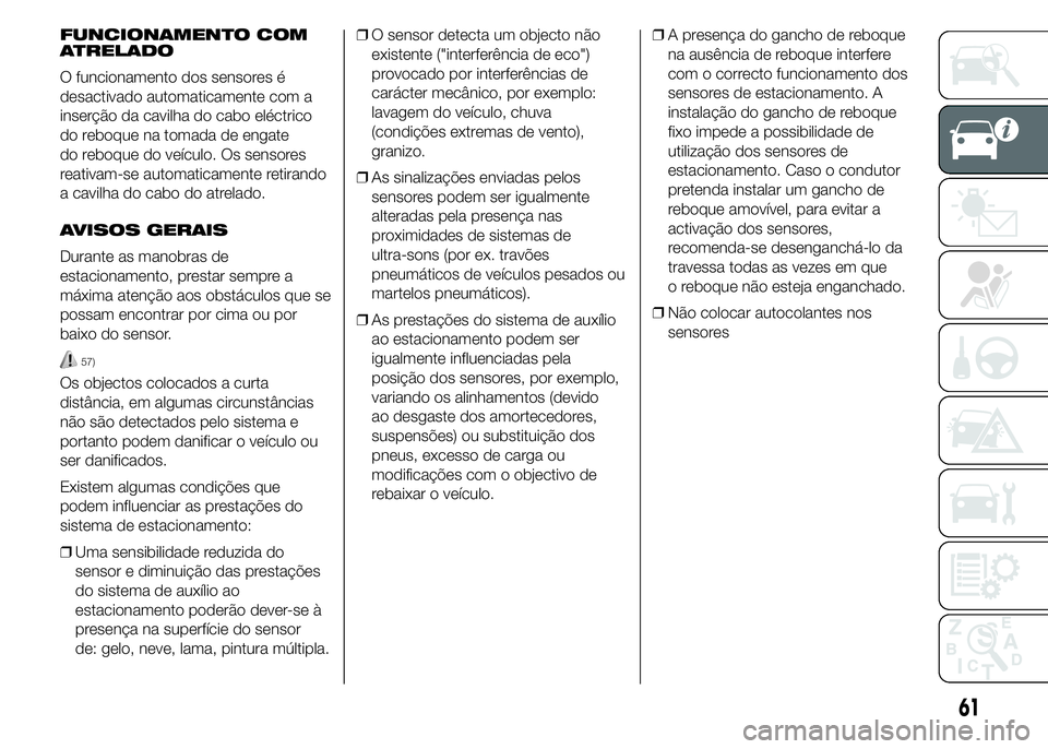 Abarth 500 2015 Manual de Uso e Manutenção (in Portuguese) FUNCIONAMENTO COM
ATRELADO
O funcionamento dos sensores é
desactivado automaticamente com a
inserção da cavilha do cabo eléctrico
do reboque na tomada de engate
do reboque do veículo. Os sensores Abarth 500 2015 Manual de Uso e Manutenção (in Portuguese) FUNCIONAMENTO COM
ATRELADO
O funcionamento dos sensores é
desactivado automaticamente com a
inserção da cavilha do cabo eléctrico
do reboque na tomada de engate
do reboque do veículo. Os sensores