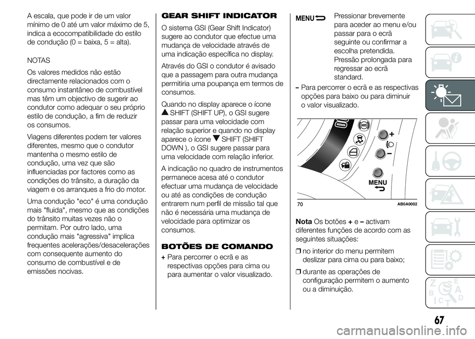 Abarth 500 2015 Manual de Uso e Manutenção (in Portuguese) A escala, que pode ir de um valor
mínimo de 0 até um valor máximo de 5,
indica a ecocompatibilidade do estilo
de condução (0 = baixa, 5 = alta).
NOTAS
Os valores medidos não estão
directamente Abarth 500 2015 Manual de Uso e Manutenção (in Portuguese) A escala, que pode ir de um valor
mínimo de 0 até um valor máximo de 5,
indica a ecocompatibilidade do estilo
de condução (0 = baixa, 5 = alta).
NOTAS
Os valores medidos não estão
directamente