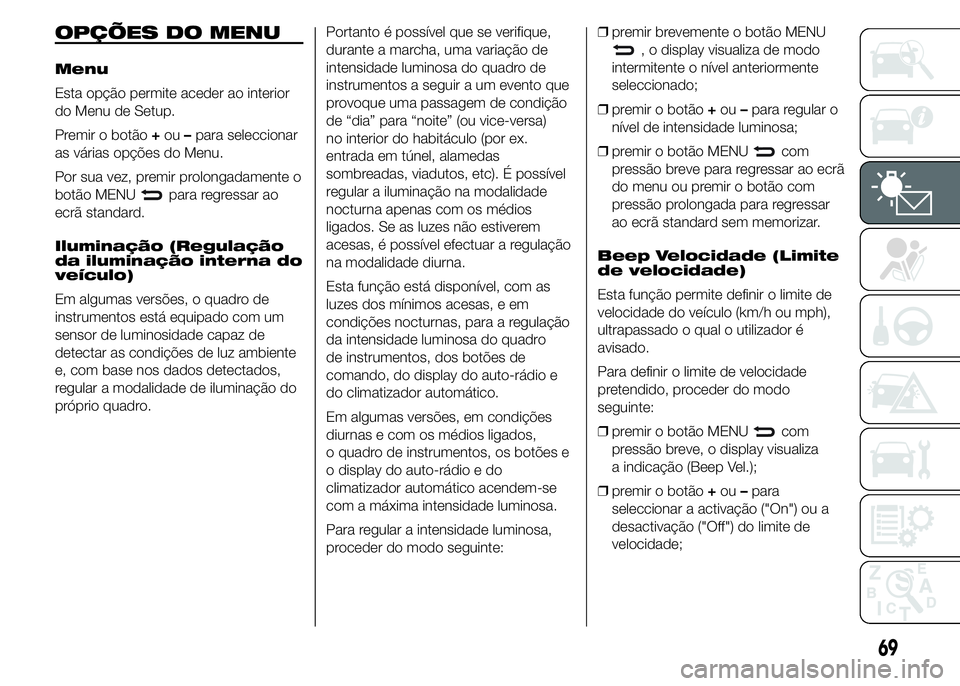 Abarth 500 2015 Manual de Uso e Manutenção (in Portuguese) OPÇÕES DO MENU
Menu
Esta opção permite aceder ao interior
do Menu de Setup.
Premir o botão+ou–para seleccionar
as várias opções do Menu.
Por sua vez, premir prolongadamente o
botão MENU
par Abarth 500 2015 Manual de Uso e Manutenção (in Portuguese) OPÇÕES DO MENU
Menu
Esta opção permite aceder ao interior
do Menu de Setup.
Premir o botão+ou–para seleccionar
as várias opções do Menu.
Por sua vez, premir prolongadamente o
botão MENU
par