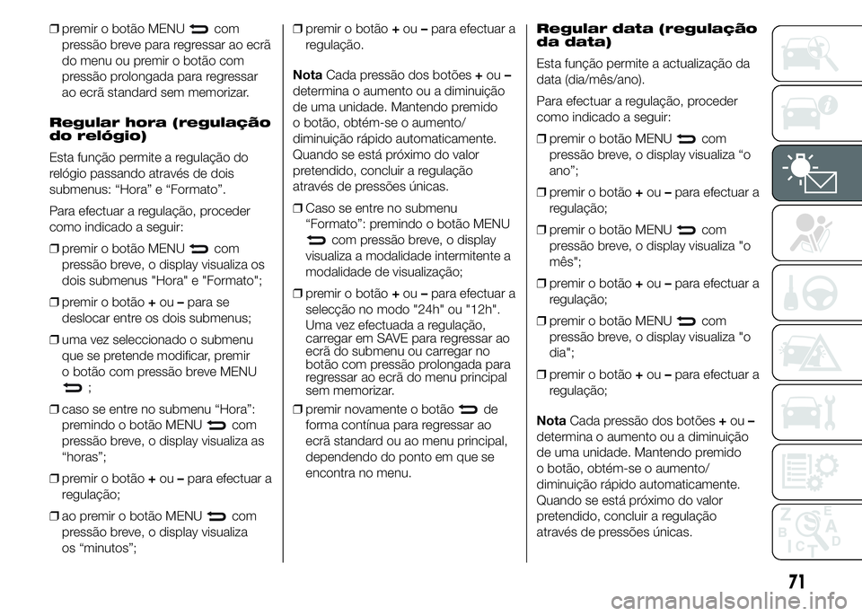 Abarth 500 2015 Manual de Uso e Manutenção (in Portuguese) ❒premir o botão MENUcom
pressão breve para regressar ao ecrã
do menu ou premir o botão com
pressão prolongada para regressar
ao ecrã standard sem memorizar.
Regular hora (regulação
do relóg Abarth 500 2015 Manual de Uso e Manutenção (in Portuguese) ❒premir o botão MENUcom
pressão breve para regressar ao ecrã
do menu ou premir o botão com
pressão prolongada para regressar
ao ecrã standard sem memorizar.
Regular hora (regulação
do relóg