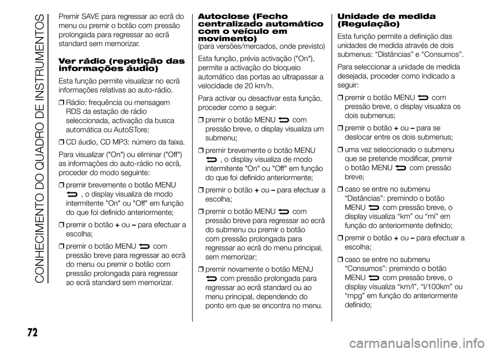 Abarth 500 2015 Manual de Uso e Manutenção (in Portuguese) Premir SAVE para regressar ao ecrã do
menu ou premir o botão com pressão
prolongada para regressar ao ecrã
standard sem memorizar.
Ver rádio (repetição das
informações áudio)
Esta função p Abarth 500 2015 Manual de Uso e Manutenção (in Portuguese) Premir SAVE para regressar ao ecrã do
menu ou premir o botão com pressão
prolongada para regressar ao ecrã
standard sem memorizar.
Ver rádio (repetição das
informações áudio)
Esta função p