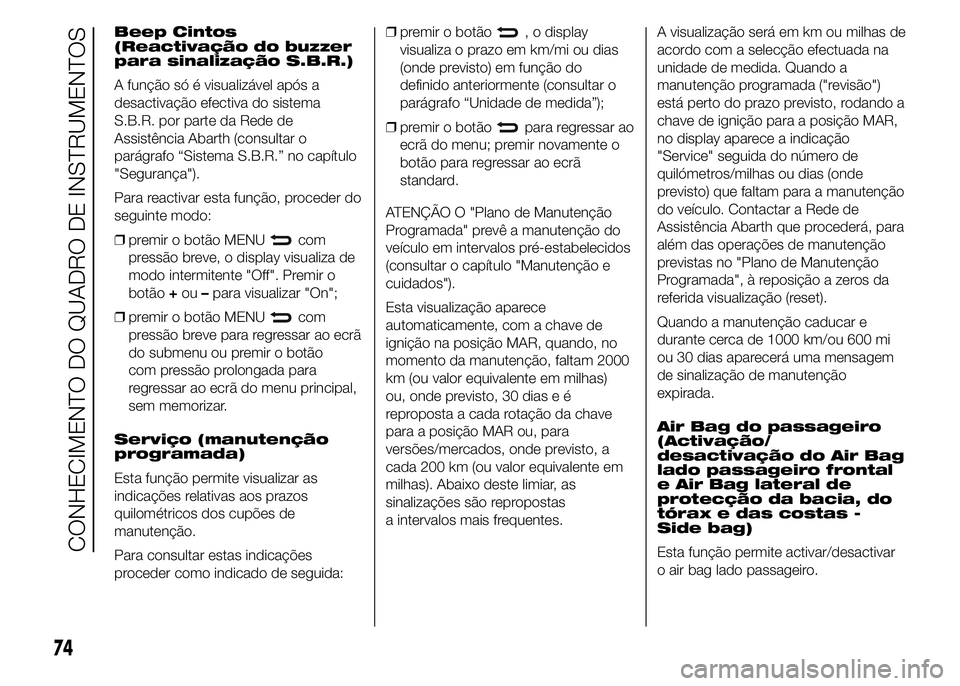 Abarth 500 2015 Manual de Uso e Manutenção (in Portuguese) Beep Cintos
(Reactivação do buzzer
para sinalização S.B.R.)
A função só é visualizável após a
desactivação efectiva do sistema
S.B.R. por parte da Rede de
Assistência Abarth (consultar o
Abarth 500 2015 Manual de Uso e Manutenção (in Portuguese) Beep Cintos
(Reactivação do buzzer
para sinalização S.B.R.)
A função só é visualizável após a
desactivação efectiva do sistema
S.B.R. por parte da Rede de
Assistência Abarth (consultar o