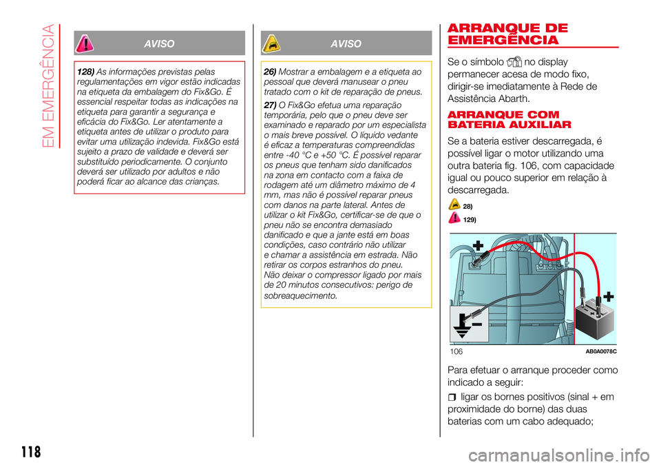 Abarth 500 2017 Manual de Uso e Manutenção (in Portuguese) AVISO
128)As informações previstas pelas
regulamentações em vigor estão indicadas
na etiqueta da embalagem do Fix&Go. É
essencial respeitar todas as indicações na
etiqueta para garantir a segu Abarth 500 2017 Manual de Uso e Manutenção (in Portuguese) AVISO
128)As informações previstas pelas
regulamentações em vigor estão indicadas
na etiqueta da embalagem do Fix&Go. É
essencial respeitar todas as indicações na
etiqueta para garantir a segu