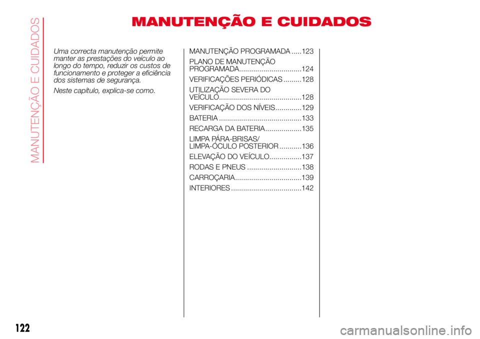 Abarth 500 2017 Manual de Uso e Manutenção (in Portuguese) MANUTENÇÃO E CUIDADOS
Uma correcta manutenção permite
manter as prestações do veículo ao
longo do tempo, reduzir os custos de
funcionamento e proteger a eficiência
dos sistemas de segurança.
Abarth 500 2017 Manual de Uso e Manutenção (in Portuguese) MANUTENÇÃO E CUIDADOS
Uma correcta manutenção permite
manter as prestações do veículo ao
longo do tempo, reduzir os custos de
funcionamento e proteger a eficiência
dos sistemas de segurança.