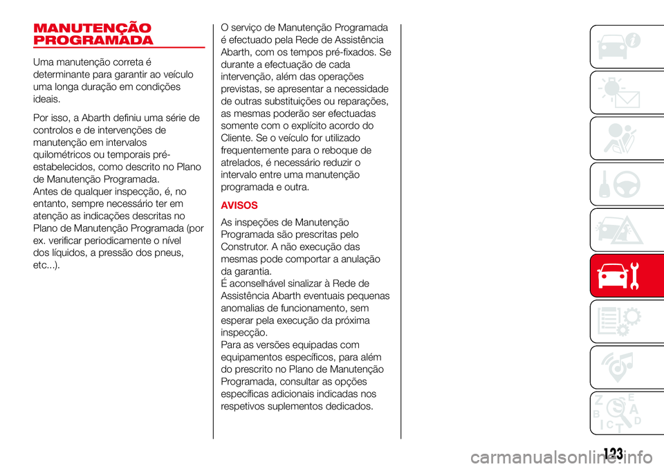Abarth 500 2017 Manual de Uso e Manutenção (in Portuguese) MANUTENÇÃO
PROGRAMADA
Uma manutenção correta é
determinante para garantir ao veículo
uma longa duração em condições
ideais.
Por isso, a Abarth definiu uma série de
controlos e de intervenç Abarth 500 2017 Manual de Uso e Manutenção (in Portuguese) MANUTENÇÃO
PROGRAMADA
Uma manutenção correta é
determinante para garantir ao veículo
uma longa duração em condições
ideais.
Por isso, a Abarth definiu uma série de
controlos e de intervenç