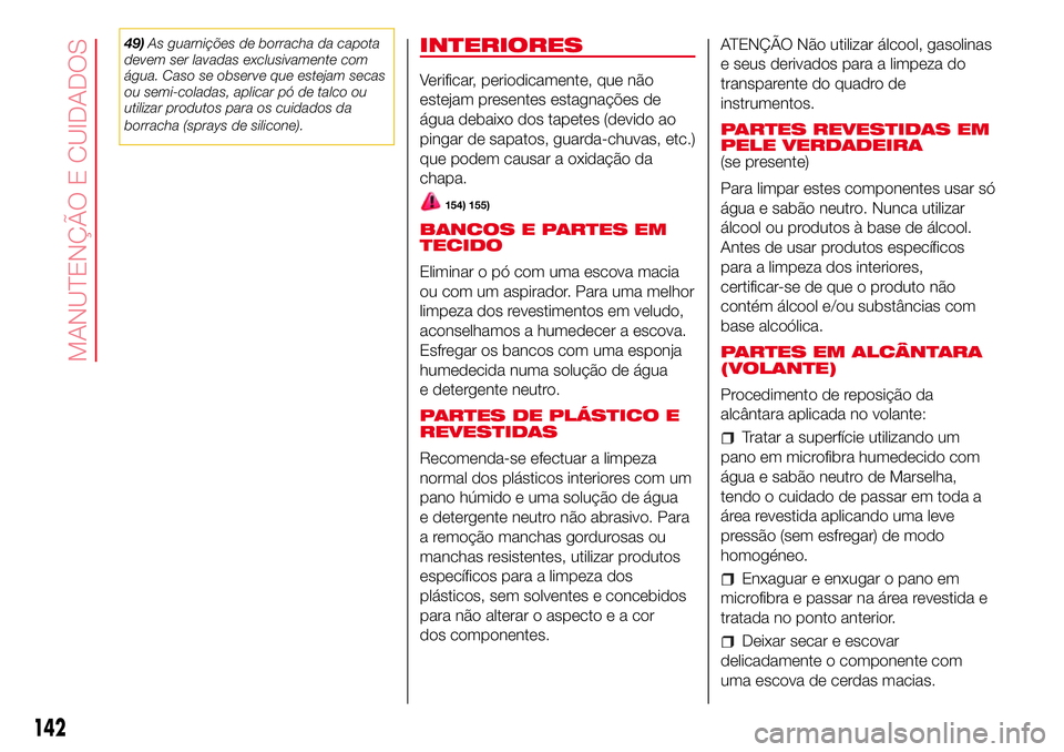 Abarth 500 2017 Manual de Uso e Manutenção (in Portuguese) 49)As guarnições de borracha da capota
devem ser lavadas exclusivamente com
água. Caso se observe que estejam secas
ou semi-coladas, aplicar pó de talco ou
utilizar produtos para os cuidados da
bo Abarth 500 2017 Manual de Uso e Manutenção (in Portuguese) 49)As guarnições de borracha da capota
devem ser lavadas exclusivamente com
água. Caso se observe que estejam secas
ou semi-coladas, aplicar pó de talco ou
utilizar produtos para os cuidados da
bo