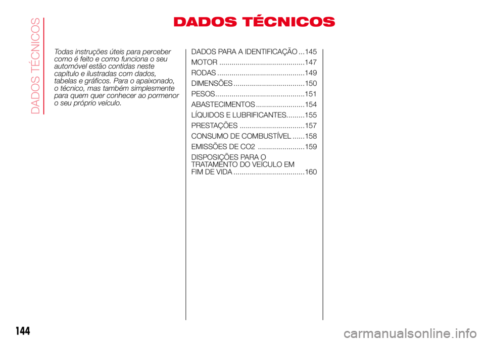 Abarth 500 2017 Manual de Uso e Manutenção (in Portuguese) DADOS TÉCNICOS
Todas instruções úteis para perceber
como é feito e como funciona o seu
automóvel estão contidas neste
capítulo e ilustradas com dados,
tabelas e gráficos. Para o apaixonado,
o Abarth 500 2017 Manual de Uso e Manutenção (in Portuguese) DADOS TÉCNICOS
Todas instruções úteis para perceber
como é feito e como funciona o seu
automóvel estão contidas neste
capítulo e ilustradas com dados,
tabelas e gráficos. Para o apaixonado,
o