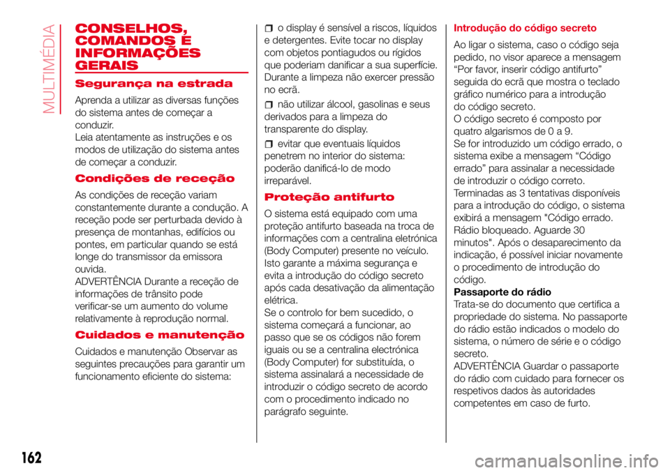 Abarth 500 2017 Manual de Uso e Manutenção (in Portuguese) CONSELHOS,
COMANDOS E
INFORMAÇÕES
GERAIS
Segurança na estrada
Aprenda a utilizar as diversas funções
do sistema antes de começar a
conduzir.
Leia atentamente as instruções e os
modos de utiliz Abarth 500 2017 Manual de Uso e Manutenção (in Portuguese) CONSELHOS,
COMANDOS E
INFORMAÇÕES
GERAIS
Segurança na estrada
Aprenda a utilizar as diversas funções
do sistema antes de começar a
conduzir.
Leia atentamente as instruções e os
modos de utiliz
