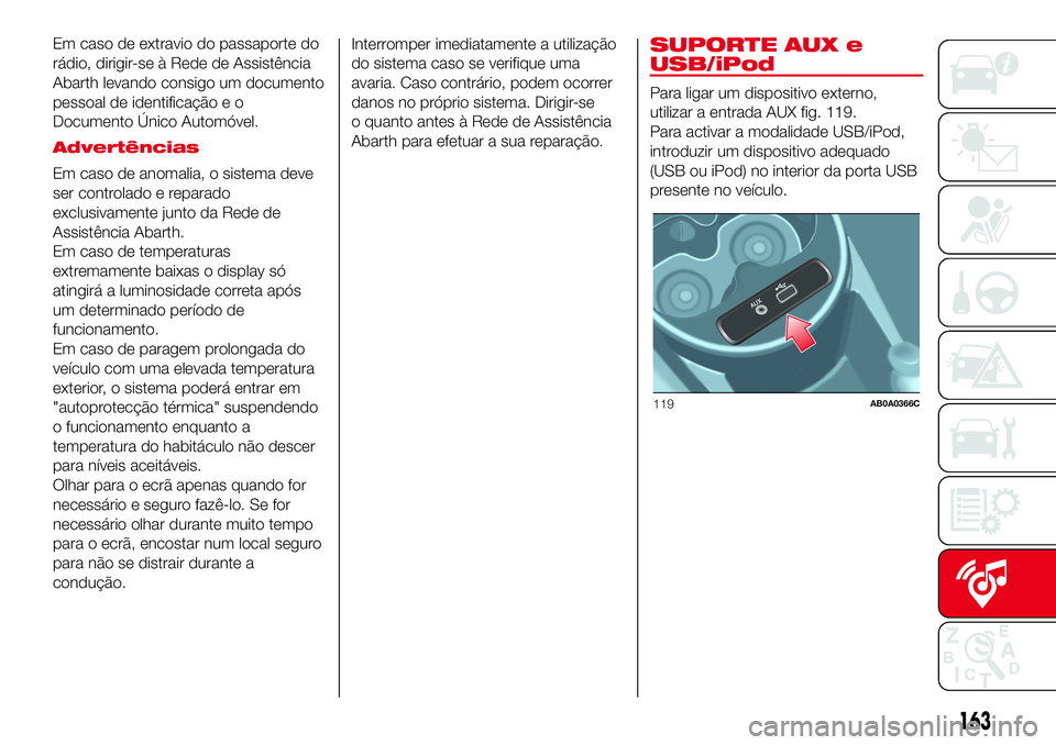 Abarth 500 2017 Manual de Uso e Manutenção (in Portuguese) Em caso de extravio do passaporte do
rádio, dirigir-se à Rede de Assistência
Abarth levando consigo um documento
pessoal de identificação e o
Documento Único Automóvel.
Advertências
Em caso de Abarth 500 2017 Manual de Uso e Manutenção (in Portuguese) Em caso de extravio do passaporte do
rádio, dirigir-se à Rede de Assistência
Abarth levando consigo um documento
pessoal de identificação e o
Documento Único Automóvel.
Advertências
Em caso de