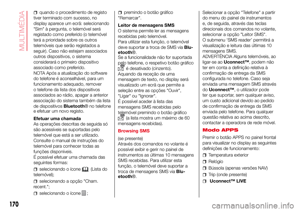 Abarth 500 2017 Manual de Uso e Manutenção (in Portuguese) quando o procedimento de registo
tiver terminado com sucesso, no
display aparece um ecrã: selecionando
"Sim" à pergunta, o telemóvel será
registado como preferido (o telemóvel
terá a pri Abarth 500 2017 Manual de Uso e Manutenção (in Portuguese) quando o procedimento de registo
tiver terminado com sucesso, no
display aparece um ecrã: selecionando
"Sim" à pergunta, o telemóvel será
registado como preferido (o telemóvel
terá a pri