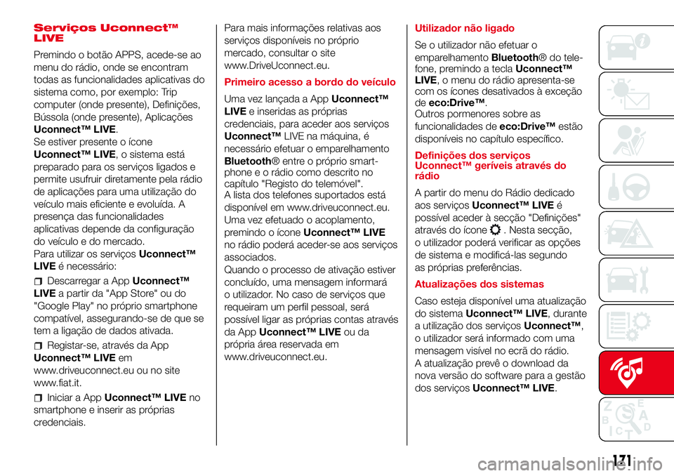 Abarth 500 2017 Manual de Uso e Manutenção (in Portuguese) Serviços Uconnect™
LIVE
Premindo o botão APPS, acede-se ao
menu do rádio, onde se encontram
todas as funcionalidades aplicativas do
sistema como, por exemplo: Trip
computer (onde presente), Defin Abarth 500 2017 Manual de Uso e Manutenção (in Portuguese) Serviços Uconnect™
LIVE
Premindo o botão APPS, acede-se ao
menu do rádio, onde se encontram
todas as funcionalidades aplicativas do
sistema como, por exemplo: Trip
computer (onde presente), Defin