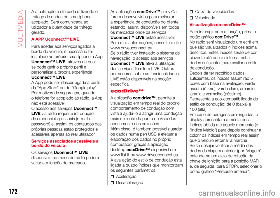 Abarth 500 2017 Manual de Uso e Manutenção (in Portuguese) A atualização é efetuada utilizando o
tráfego de dados do smartphone
acoplado. Será comunicada ao
utilizador a quantidade de tráfego
gerado.
A APP Uconnect™ LIVE
Para aceder aos serviços liga Abarth 500 2017 Manual de Uso e Manutenção (in Portuguese) A atualização é efetuada utilizando o
tráfego de dados do smartphone
acoplado. Será comunicada ao
utilizador a quantidade de tráfego
gerado.
A APP Uconnect™ LIVE
Para aceder aos serviços liga
