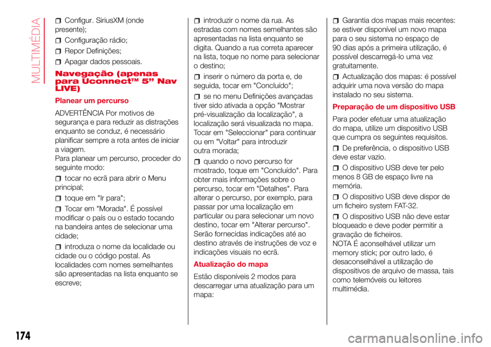 Abarth 500 2017 Manual de Uso e Manutenção (in Portuguese) Configur. SiriusXM (onde
presente);
Configuração rádio;
Repor Definições;
Apagar dados pessoais.
Navegação (apenas
para Uconnect™ 5” Nav
LIVE)
Planear um percurso
ADVERTÊNCIA Por motivos d Abarth 500 2017 Manual de Uso e Manutenção (in Portuguese) Configur. SiriusXM (onde
presente);
Configuração rádio;
Repor Definições;
Apagar dados pessoais.
Navegação (apenas
para Uconnect™ 5” Nav
LIVE)
Planear um percurso
ADVERTÊNCIA Por motivos d