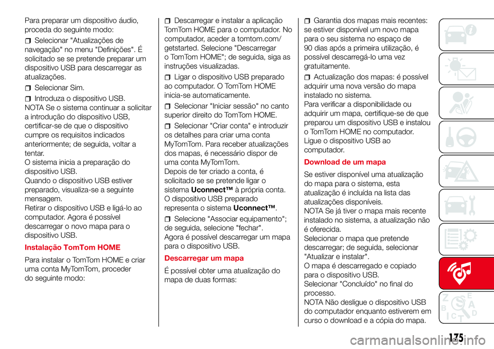 Abarth 500 2017 Manual de Uso e Manutenção (in Portuguese) Para preparar um dispositivo áudio,
proceda do seguinte modo:
Selecionar "Atualizações de
navegação" no menu "Definições". É
solicitado se se pretende preparar um
dispositivo U Abarth 500 2017 Manual de Uso e Manutenção (in Portuguese) Para preparar um dispositivo áudio,
proceda do seguinte modo:
Selecionar "Atualizações de
navegação" no menu "Definições". É
solicitado se se pretende preparar um
dispositivo U