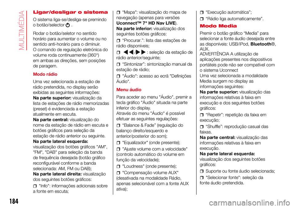 Abarth 500 2017 Manual de Uso e Manutenção (in Portuguese) Ligar/desligar o sistema
O sistema liga-se/desliga-se premindo
o botão/selector
.
Rodar o botão/seletor no sentido
horário para aumentar o volume ou no
sentido anti-horário para o diminuir.
O coma Abarth 500 2017 Manual de Uso e Manutenção (in Portuguese) Ligar/desligar o sistema
O sistema liga-se/desliga-se premindo
o botão/selector
.
Rodar o botão/seletor no sentido
horário para aumentar o volume ou no
sentido anti-horário para o diminuir.
O coma