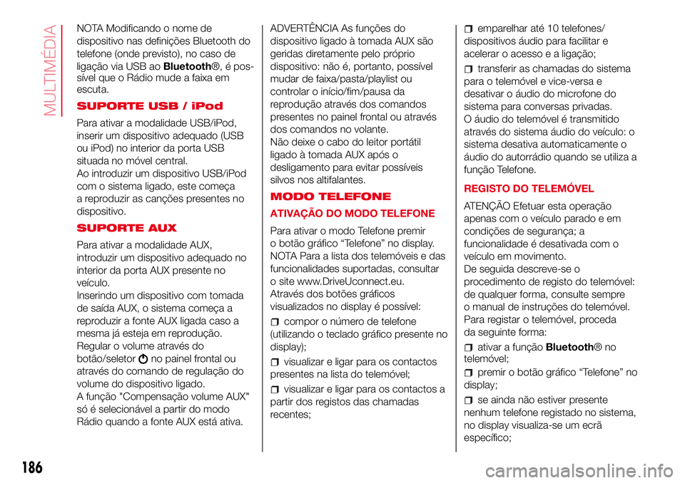 Abarth 500 2017 Manual de Uso e Manutenção (in Portuguese) NOTA Modificando o nome de
dispositivo nas definições Bluetooth do
telefone (onde previsto), no caso de
ligação via USB aoBluetooth®, é pos-
sível que o Rádio mude a faixa em
escuta.
SUPORTE U Abarth 500 2017 Manual de Uso e Manutenção (in Portuguese) NOTA Modificando o nome de
dispositivo nas definições Bluetooth do
telefone (onde previsto), no caso de
ligação via USB aoBluetooth®, é pos-
sível que o Rádio mude a faixa em
escuta.
SUPORTE U
